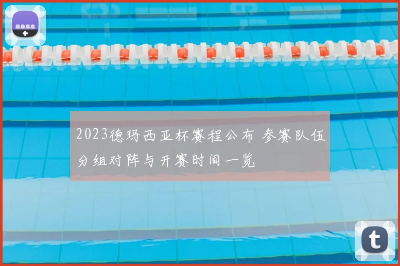 2023德玛西亚杯赛程公布 参赛队伍分组对阵与开赛时间一览